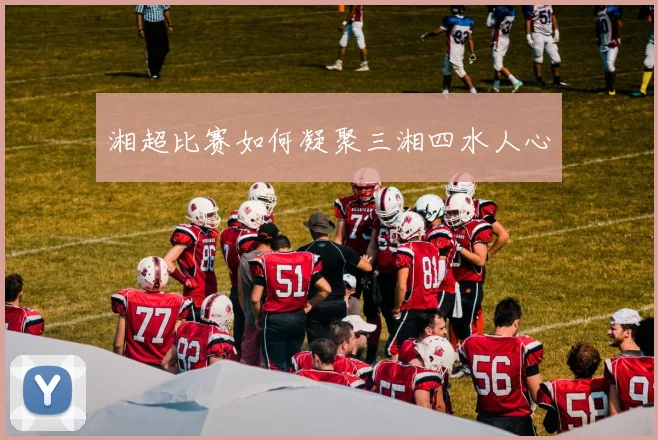 湘超比赛如何凝聚三湘四水人心