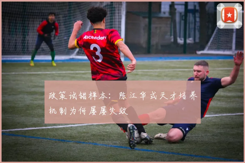 政策试错样本：陈江华式天才培养机制为何屡屡失效