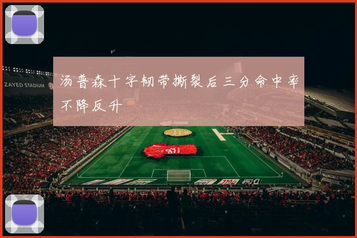 汤普森十字韧带撕裂后三分命中率不降反升